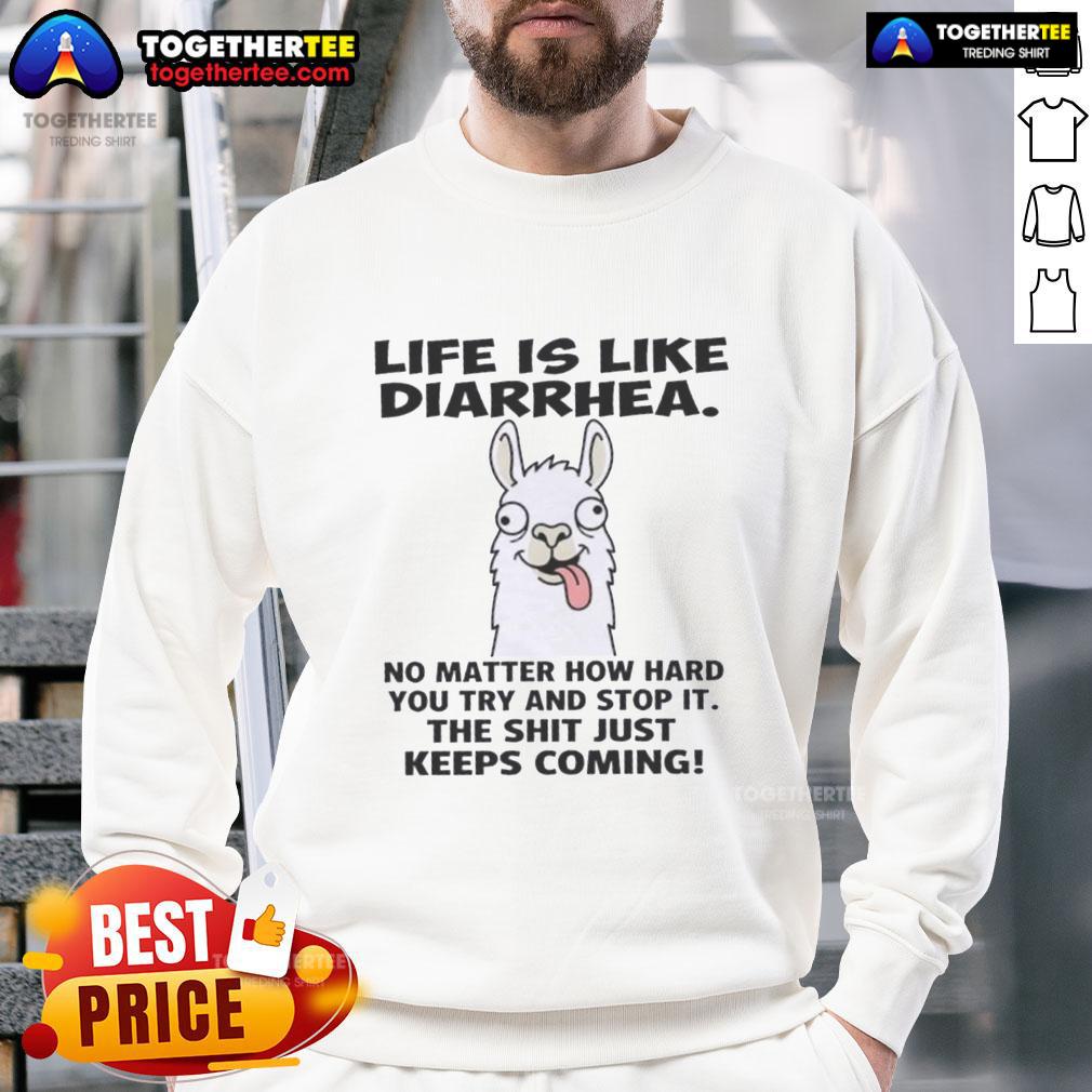 Official Life Is Like Diarrhea No Matter How Hard You Try And Stop It, The Shit Just Keeps Coming T-Shirt - Image 5