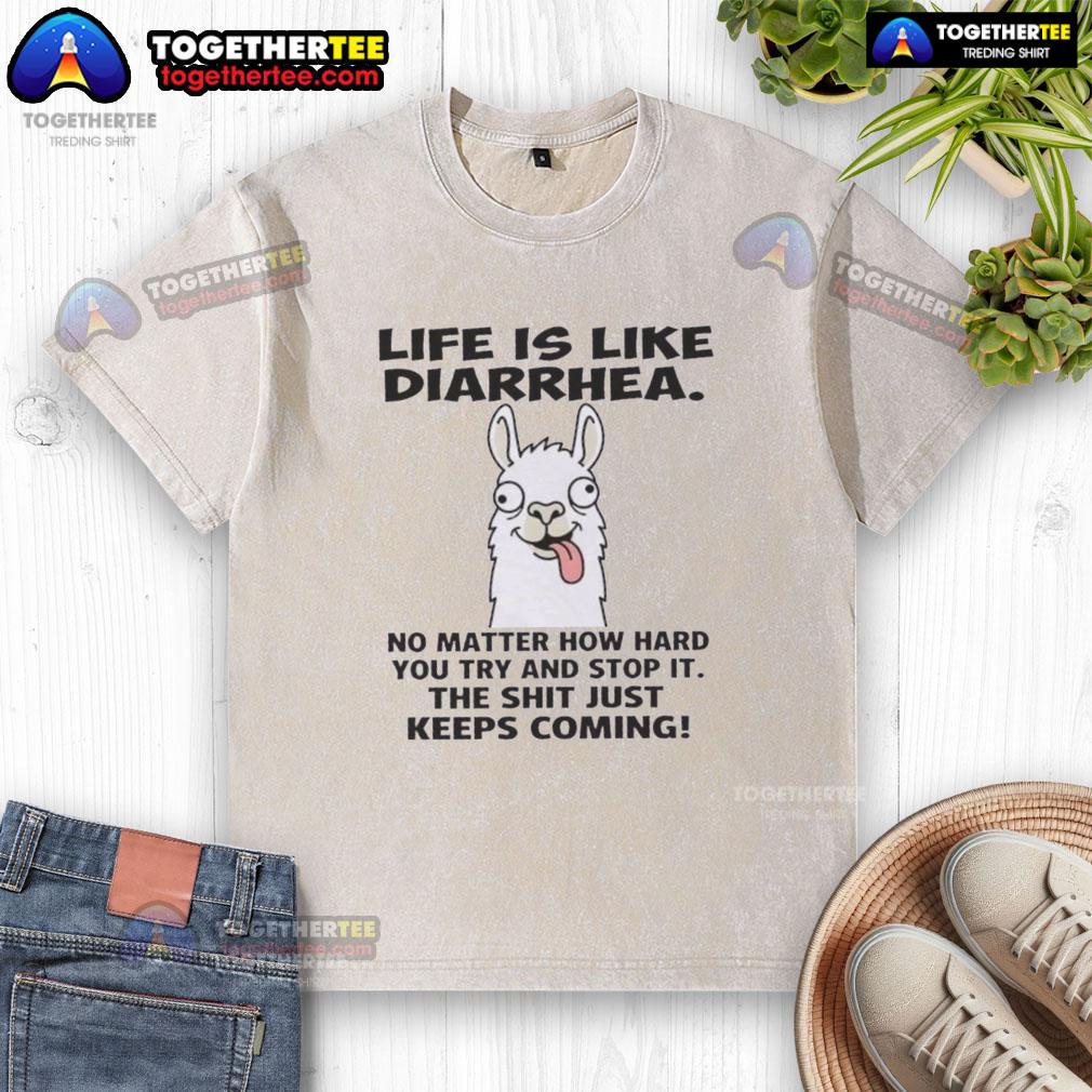 Official Life Is Like Diarrhea No Matter How Hard You Try And Stop It, The Shit Just Keeps Coming T-Shirt - Image 6