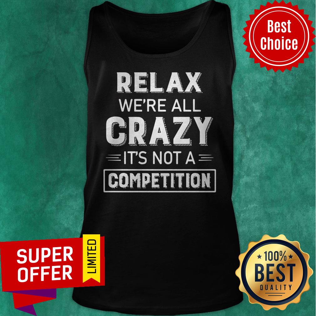 Premium Relax We’re All Crazy It’s Not A Competition Shirt - Image 4