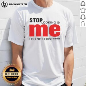 Original Stop Looking Mei Do Not Exist Funny T-Shirt