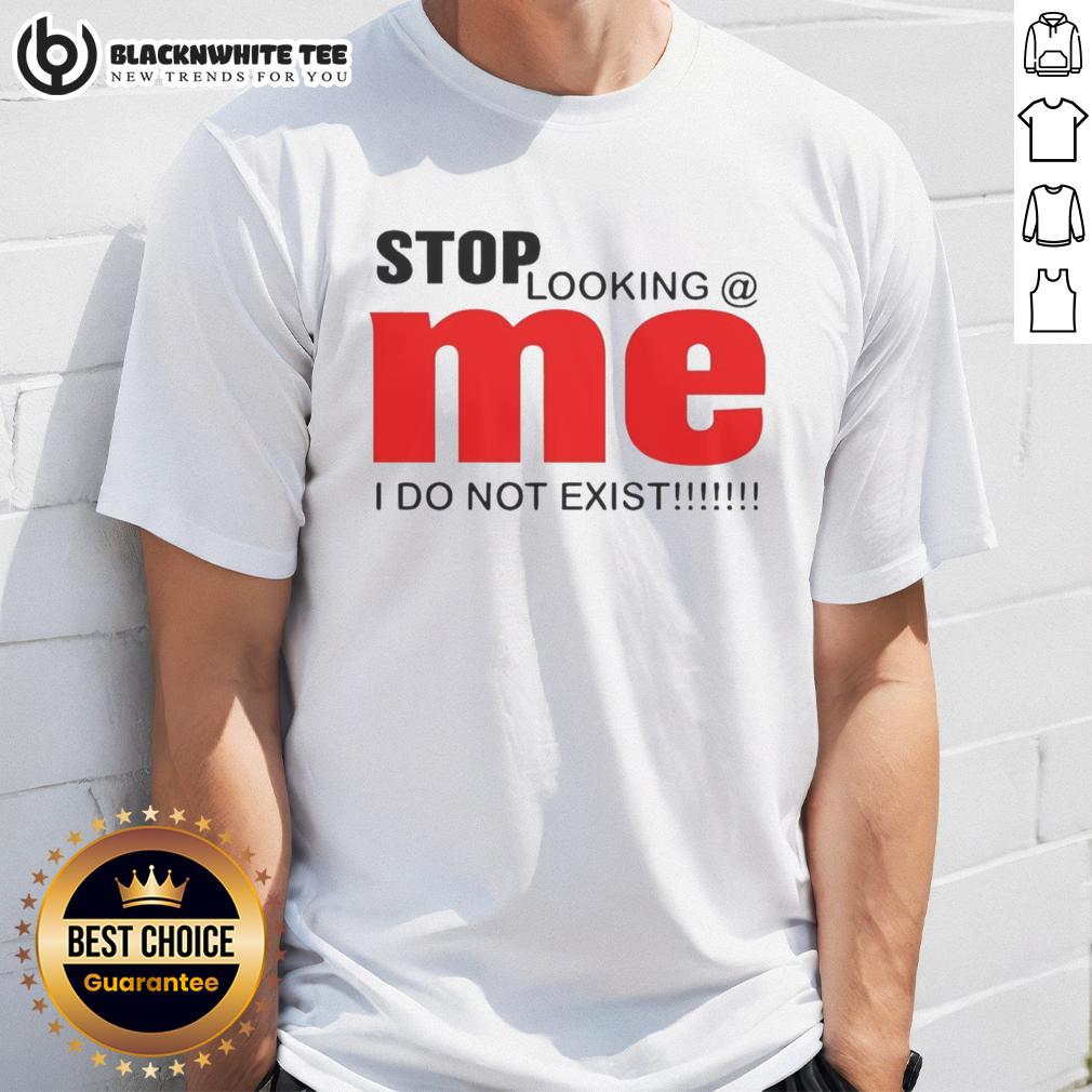 Original Stop Looking Mei Do Not Exist Funny T-Shirt