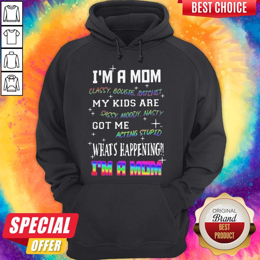 Official I'm A Mom Classy Bougie Ratchet My Kids Are Sassy Moody Nasty Got Me Acting Stupid What's Happening I'm A Mom Shirt - Image 2