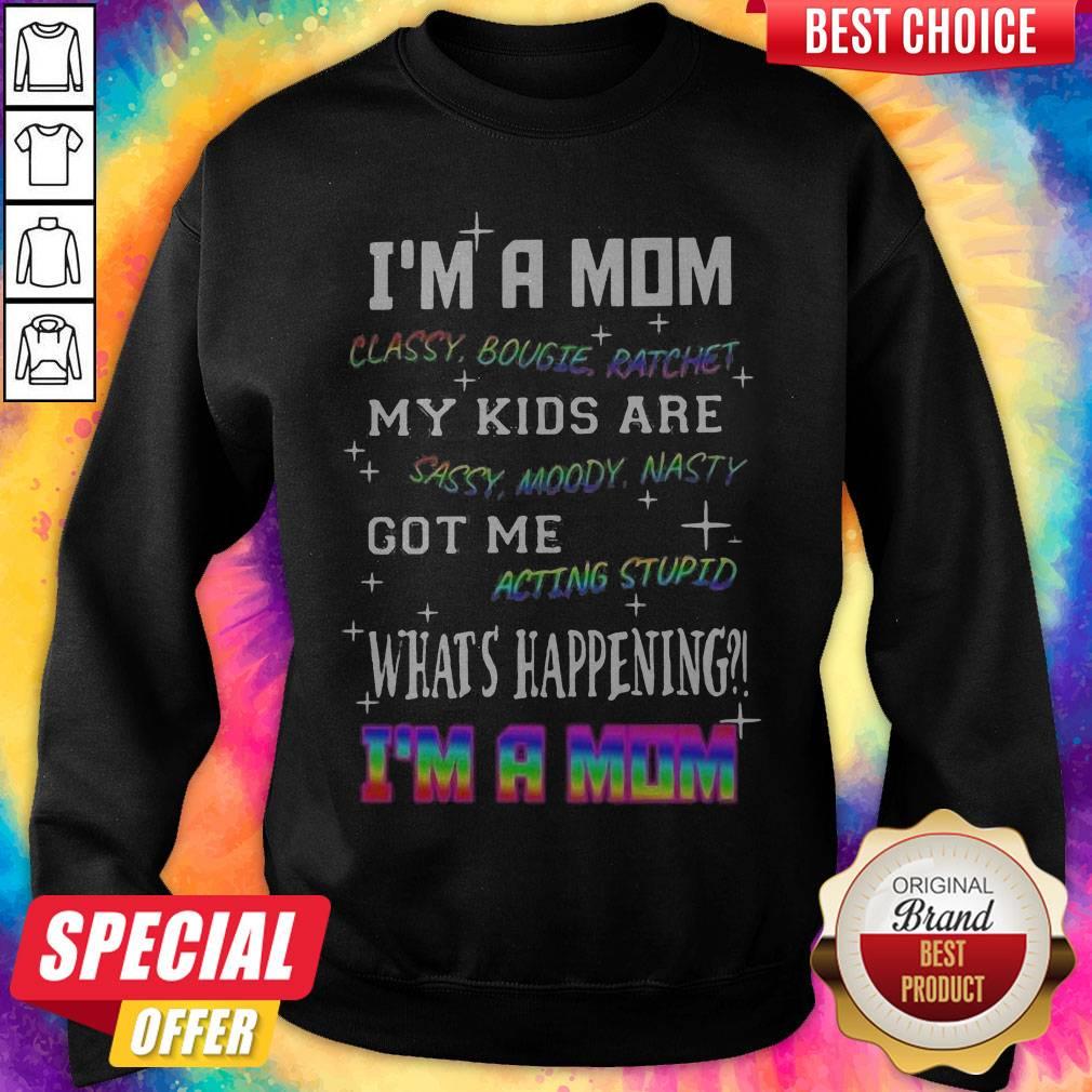 Official I'm A Mom Classy Bougie Ratchet My Kids Are Sassy Moody Nasty Got Me Acting Stupid What's Happening I'm A Mom Shirt - Image 5