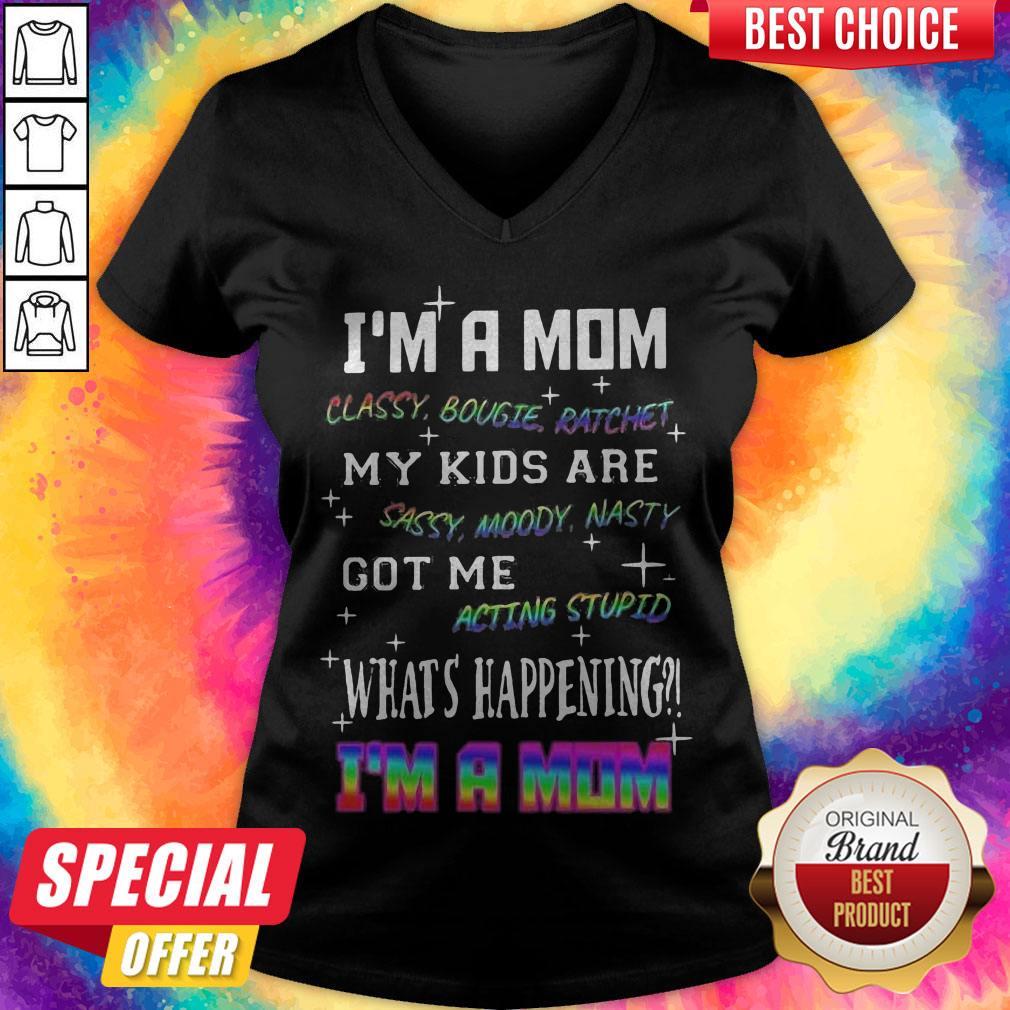 Official I'm A Mom Classy Bougie Ratchet My Kids Are Sassy Moody Nasty Got Me Acting Stupid What's Happening I'm A Mom Shirt - Image 3