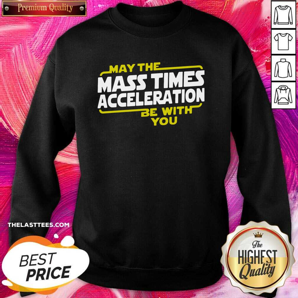 Cute May The Mass Times Acceleration Be With You Shirt - Image 4