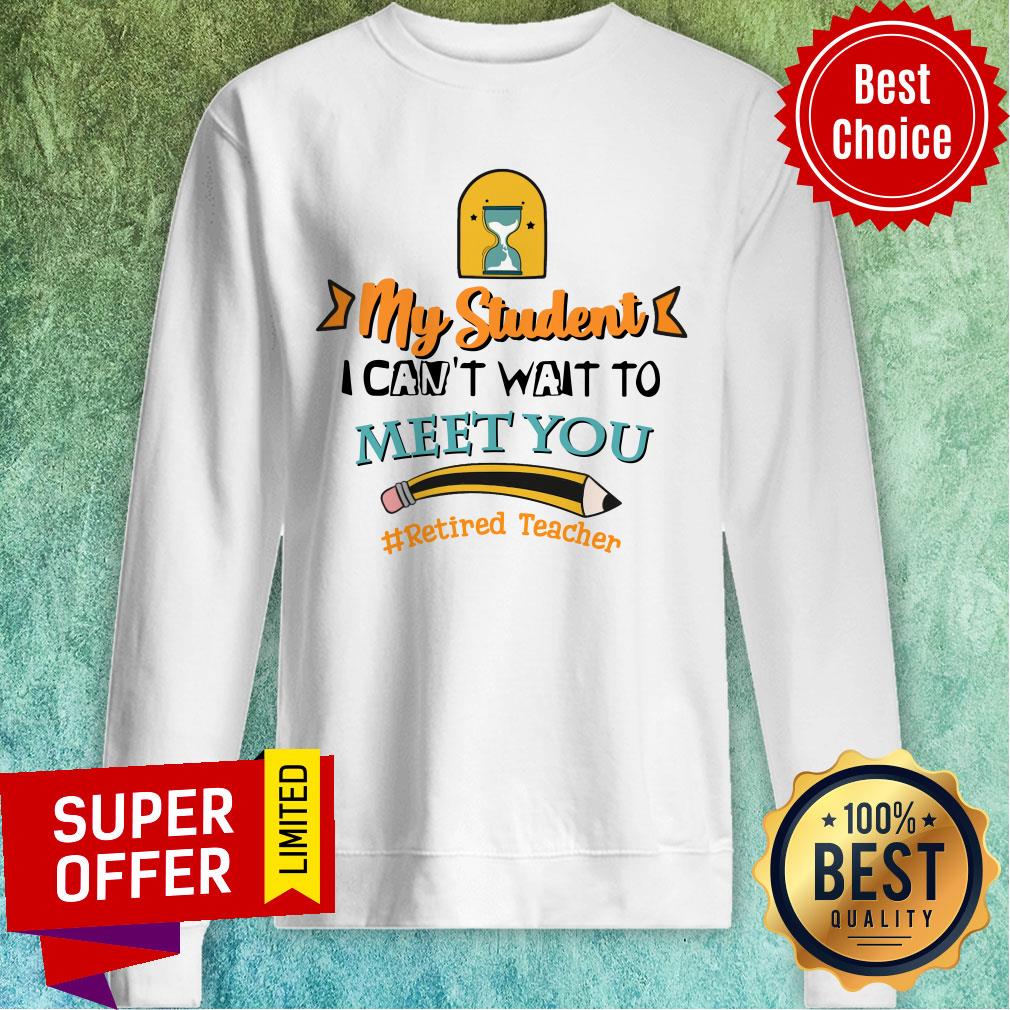 My Student I Can't Wait To Meet You Retired Teacher Pencil Shirt - Image 3