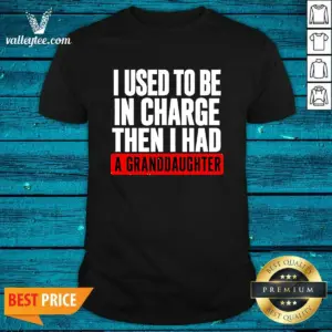 Original I Used To Be In Charge Then I Had A Granddaughter T-Shirt