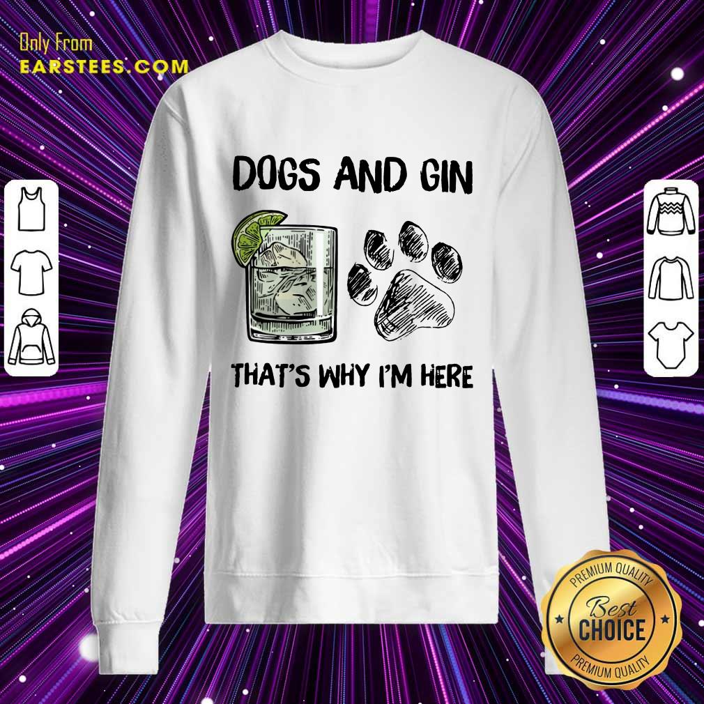 Pretty Dog And Gin That's Why I'm Here Shirt - Image 3