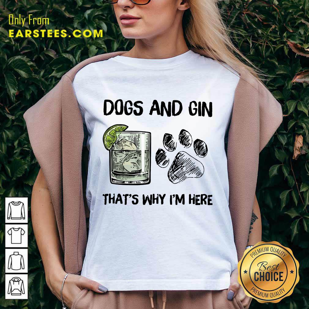 Pretty Dog And Gin That's Why I'm Here Shirt - Image 5