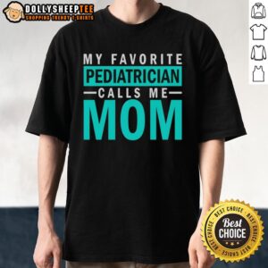 Awesome My Favorite Pediatrician Calls Me Mom T-Shirt