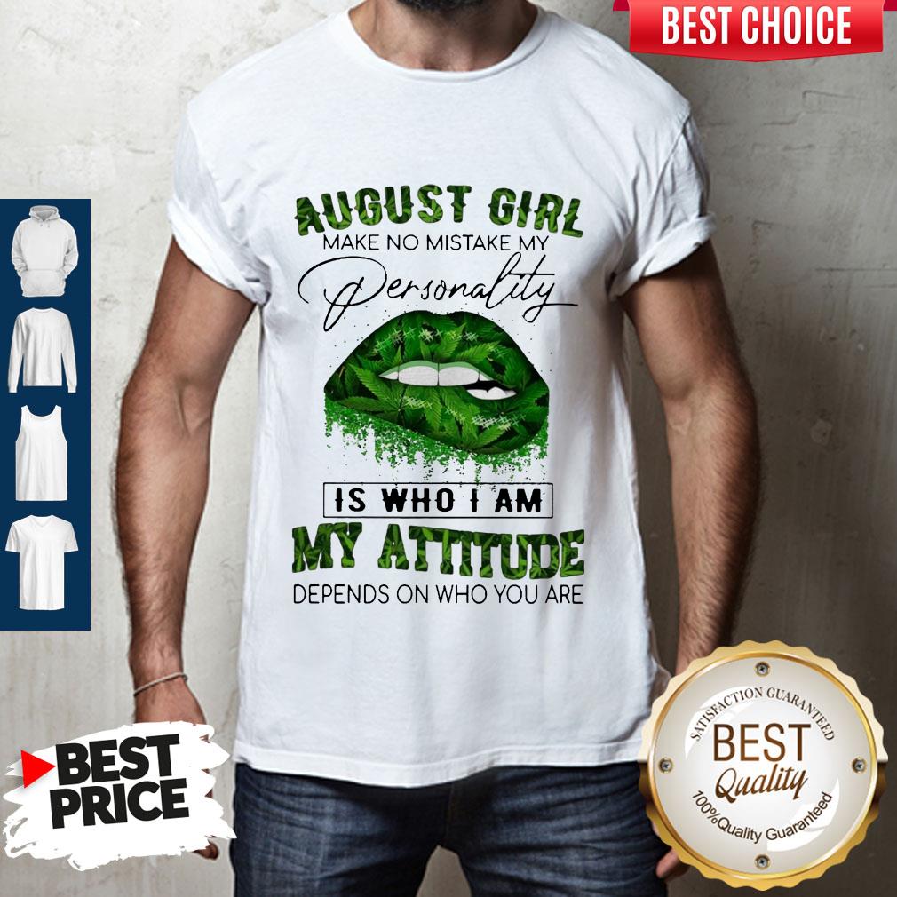 Cannabis Lip August Girl Make No Mistake My Personality Is Who I Am My Attitude Depends On Who You Are Shirt