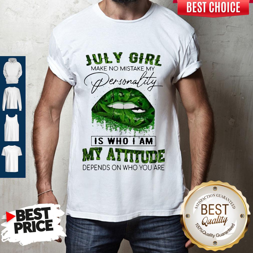 Cannabis Lip July Girl Make No Mistake My Personality Is Who I Am My Attitude Depends On Who You Are Shirt