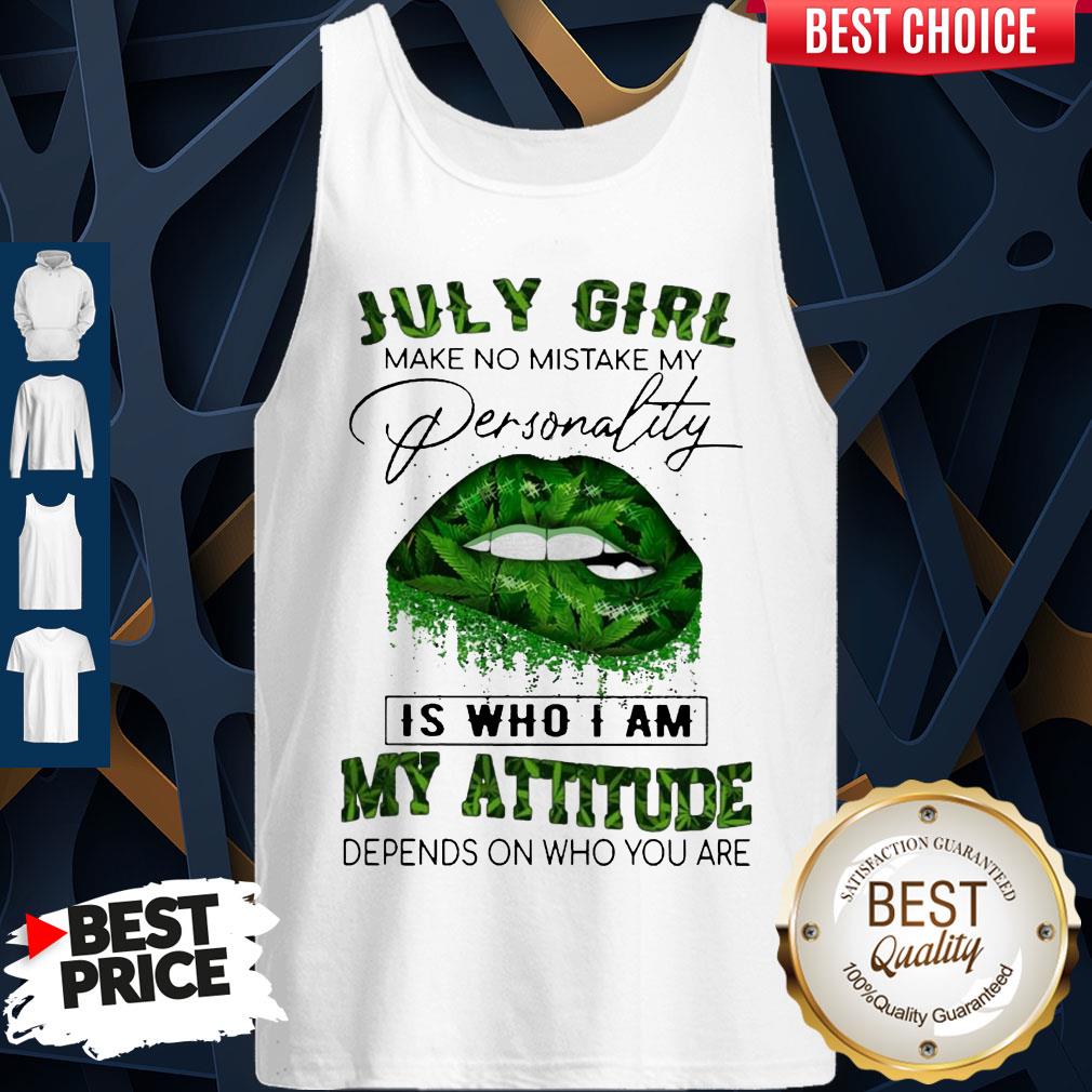 Cannabis Lip July Girl Make No Mistake My Personality Is Who I Am My Attitude Depends On Who You Are Shirt - Image 4