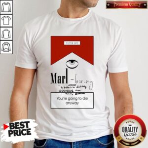 Marl Boring Arteest You're Going To Die Anyway Shirt