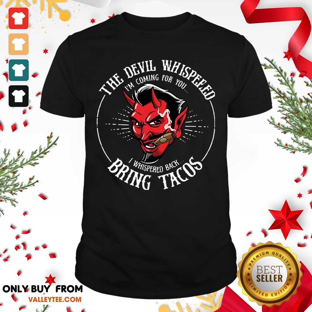 The Devil Whispered Im Coming For You I Whispered Back Bring Tacos Shirt