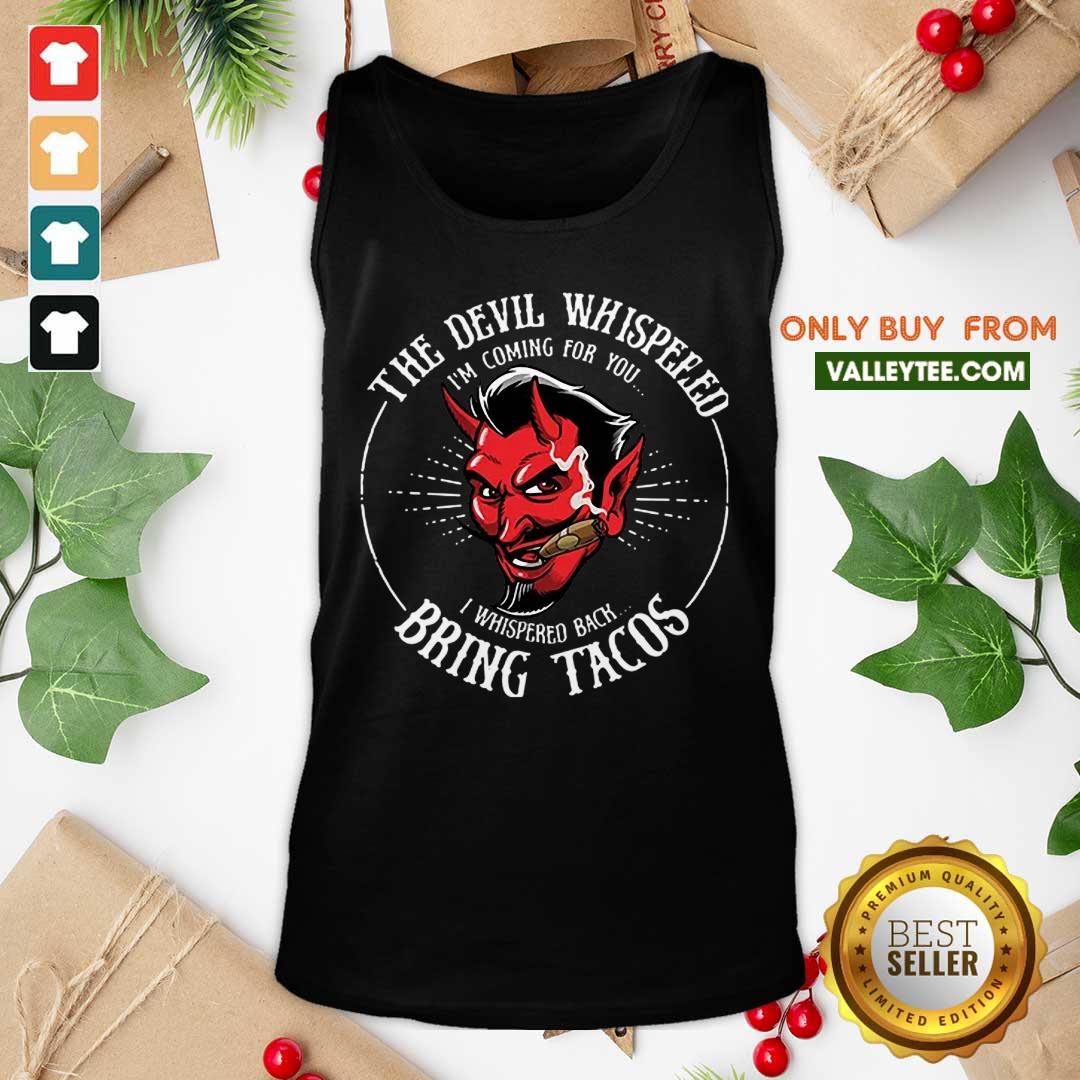 The Devil Whispered Im Coming For You I Whispered Back Bring Tacos Shirt - Image 4