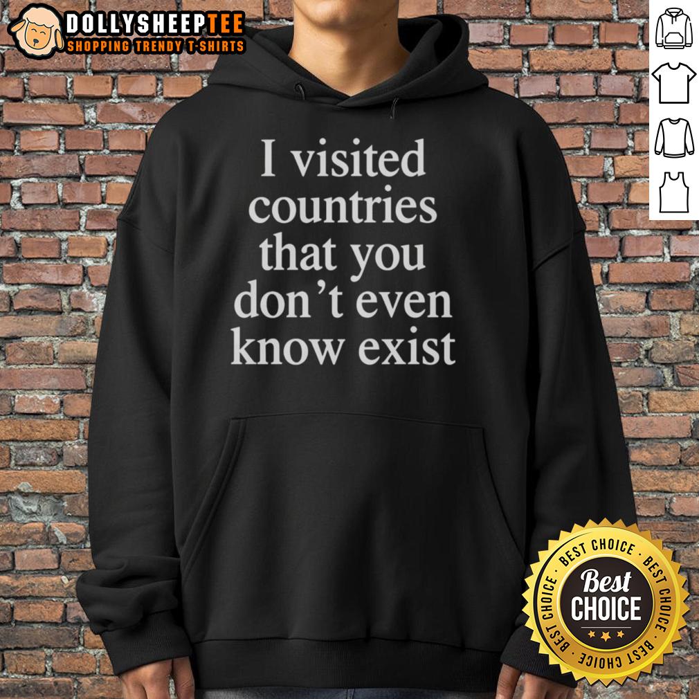 Top I Visited Countries That You Don’t Even Know Exist T-Shirt - Image 2