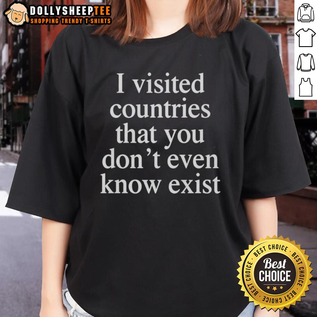 Top I Visited Countries That You Don’t Even Know Exist T-Shirt - Image 3