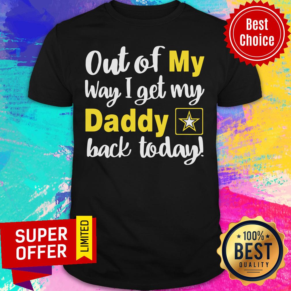 Out Of My Way I Get My Daddy Back Today Shirt