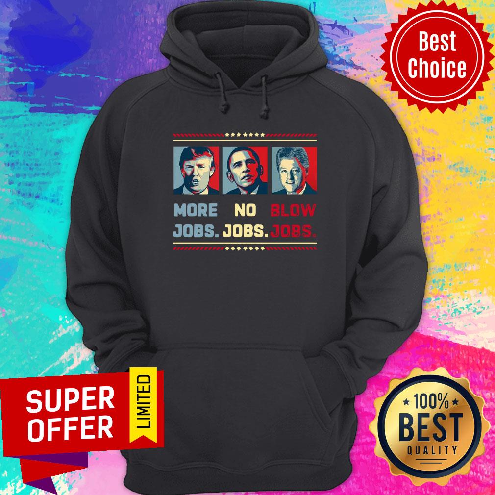Donald Trump More Jobs Barack Obama No Jobs Bill Clinton Blow Jobs Shirt - Image 5