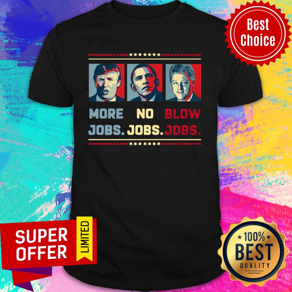 Donald Trump More Jobs Barack Obama No Jobs Bill Clinton Blow Jobs Shirt
