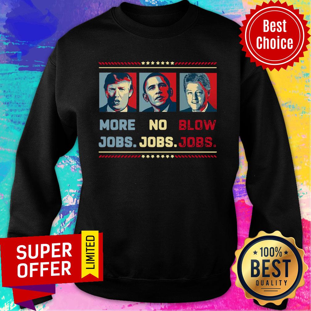 Donald Trump More Jobs Barack Obama No Jobs Bill Clinton Blow Jobs Shirt - Image 4