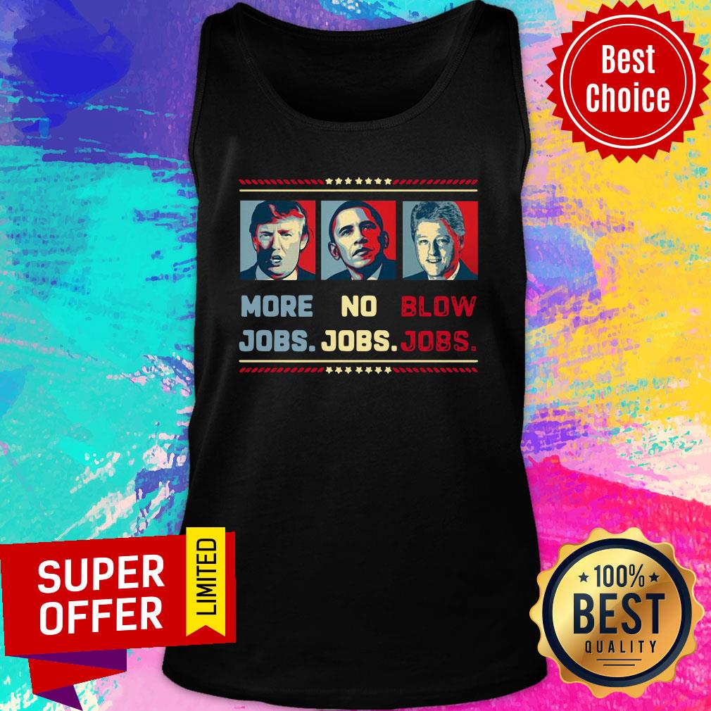 Donald Trump More Jobs Barack Obama No Jobs Bill Clinton Blow Jobs Shirt - Image 3