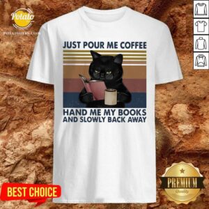 Great Black Cat Just Pour Me Coffee Hand Me My Books And Slowly Back Away Vintage Shirt