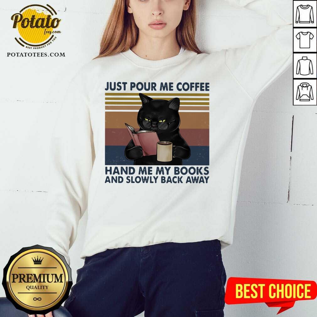 Great Black Cat Just Pour Me Coffee Hand Me My Books And Slowly Back Away Vintage Shirt - Image 5
