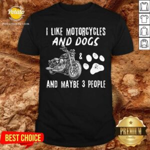 I Like Motorcycles And Dogs And Maybe 3 People Shirt