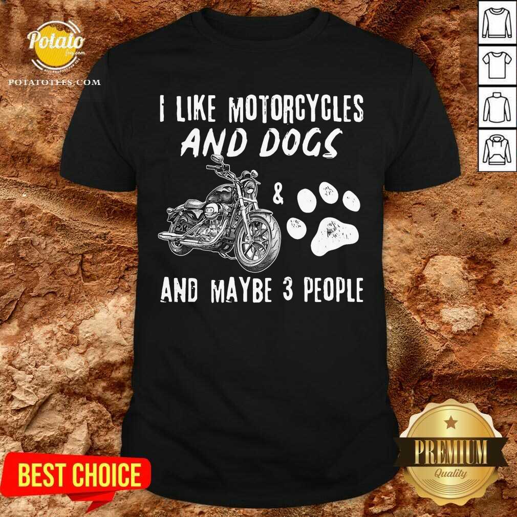 I Like Motorcycles And Dogs And Maybe 3 People Shirt