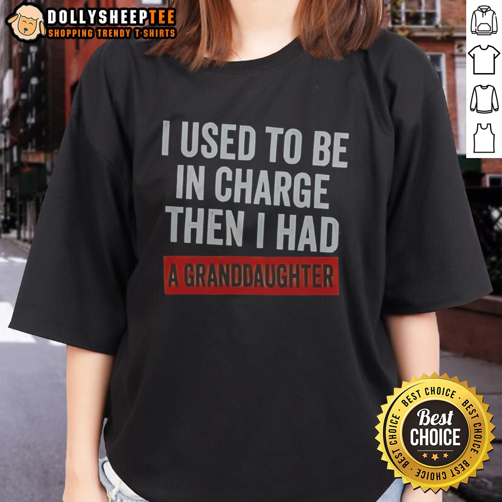 Original I Used To Be In Charge Then I Had A Granddaughter Shirt - Image 3