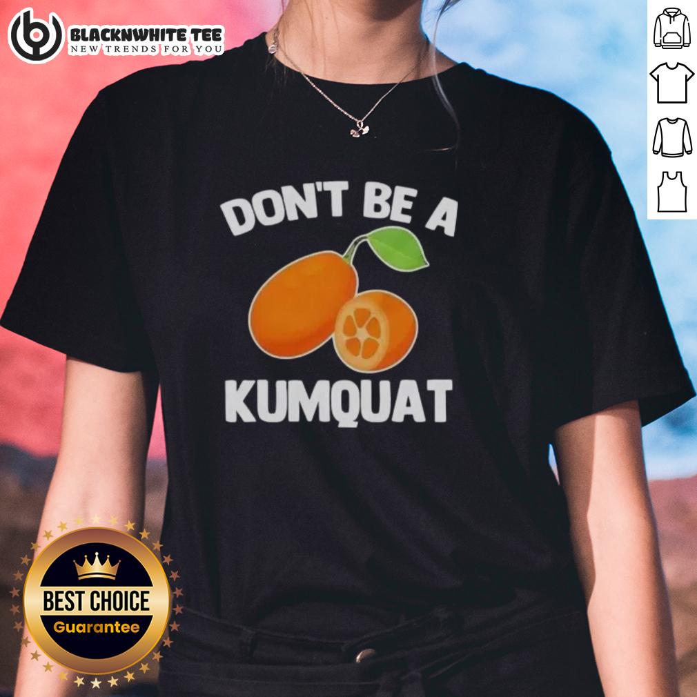 Nice Don't Be A Kumquat T-Shirt - Image 3