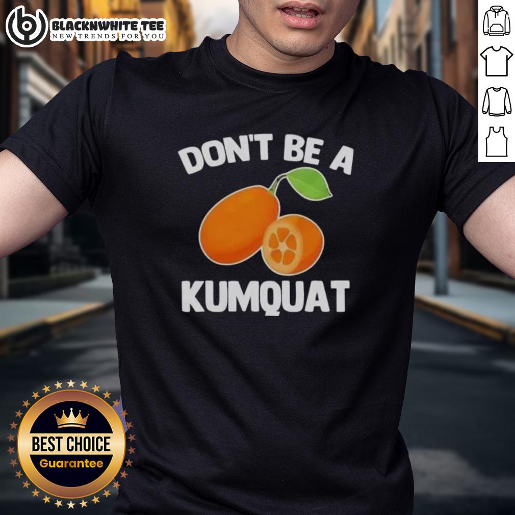 Nice Don't Be A Kumquat T-Shirt