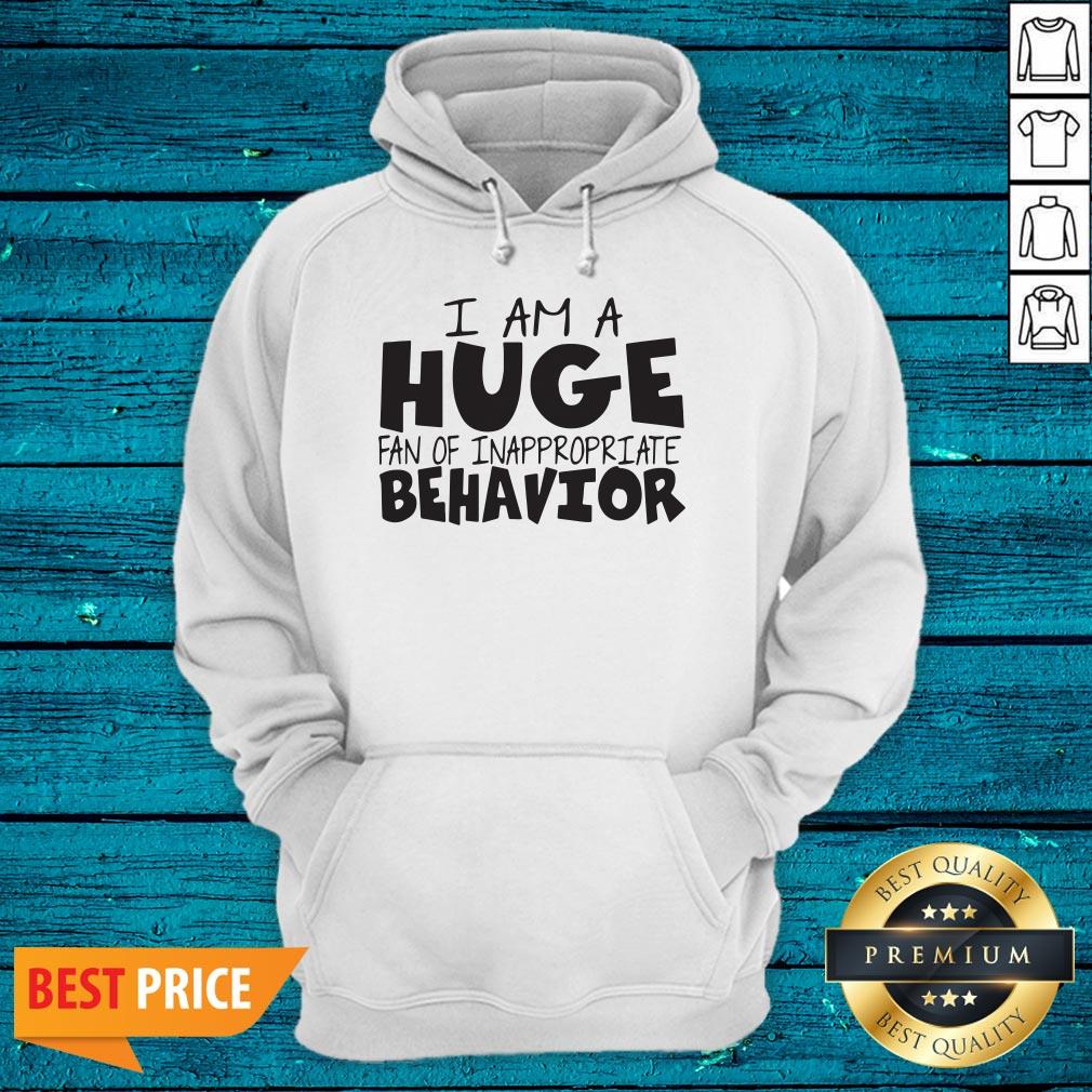 I Am A Huge Fan Of Inappropriate Behavior Shirt - Image 5