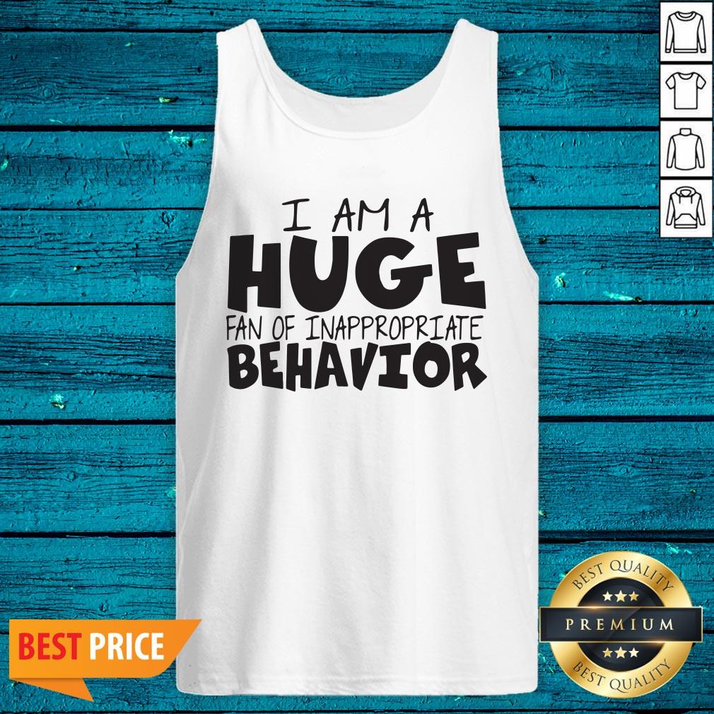 I Am A Huge Fan Of Inappropriate Behavior Shirt - Image 3