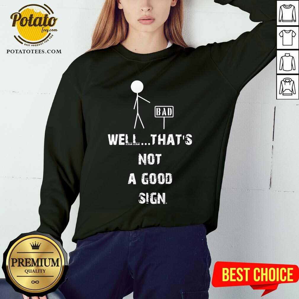 Good Bad Well Thats Not A Good Sign Shirt - Image 4