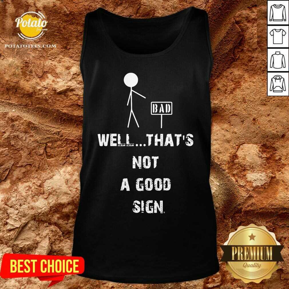 Good Bad Well Thats Not A Good Sign Shirt - Image 3