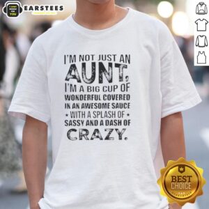 Funny I'm Not Just An Aunt I'm A Big Cup Of Wonderful Covered In Awesome Sauce T-Shirt