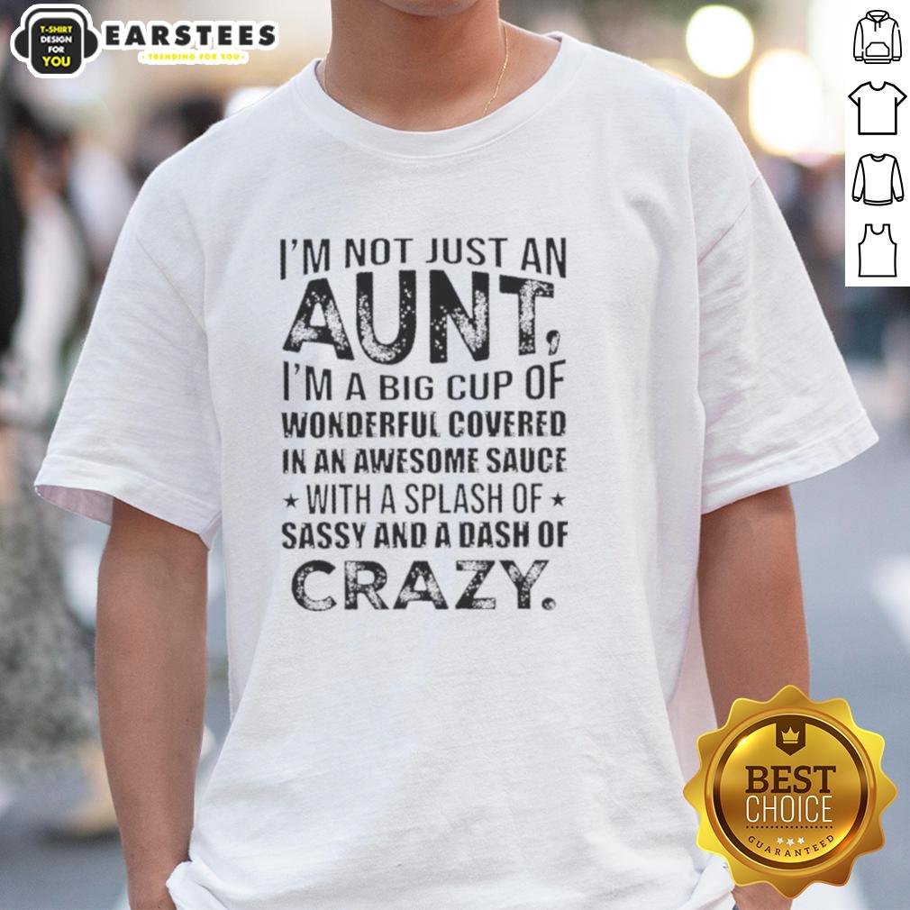 Funny I'm Not Just An Aunt I'm A Big Cup Of Wonderful Covered In Awesome Sauce T-Shirt