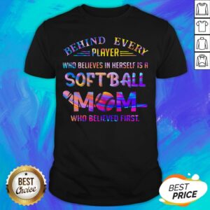 Behind Every Player Who Believes In Herself Is A Softball Mom Colors Quote Shirt