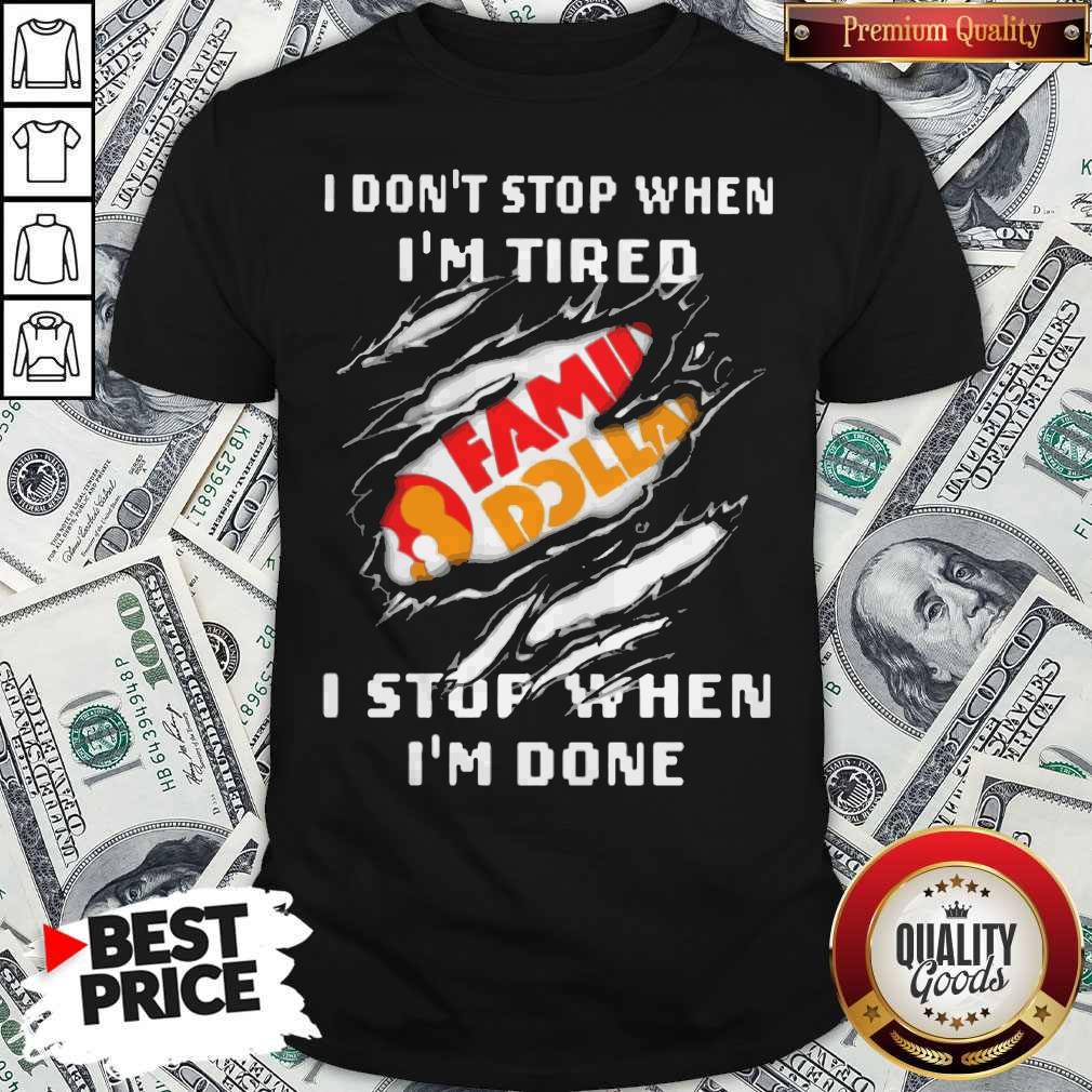 Family Dollar I Don’t Stop When I’m Tired I Stop When I’m Done Shirt