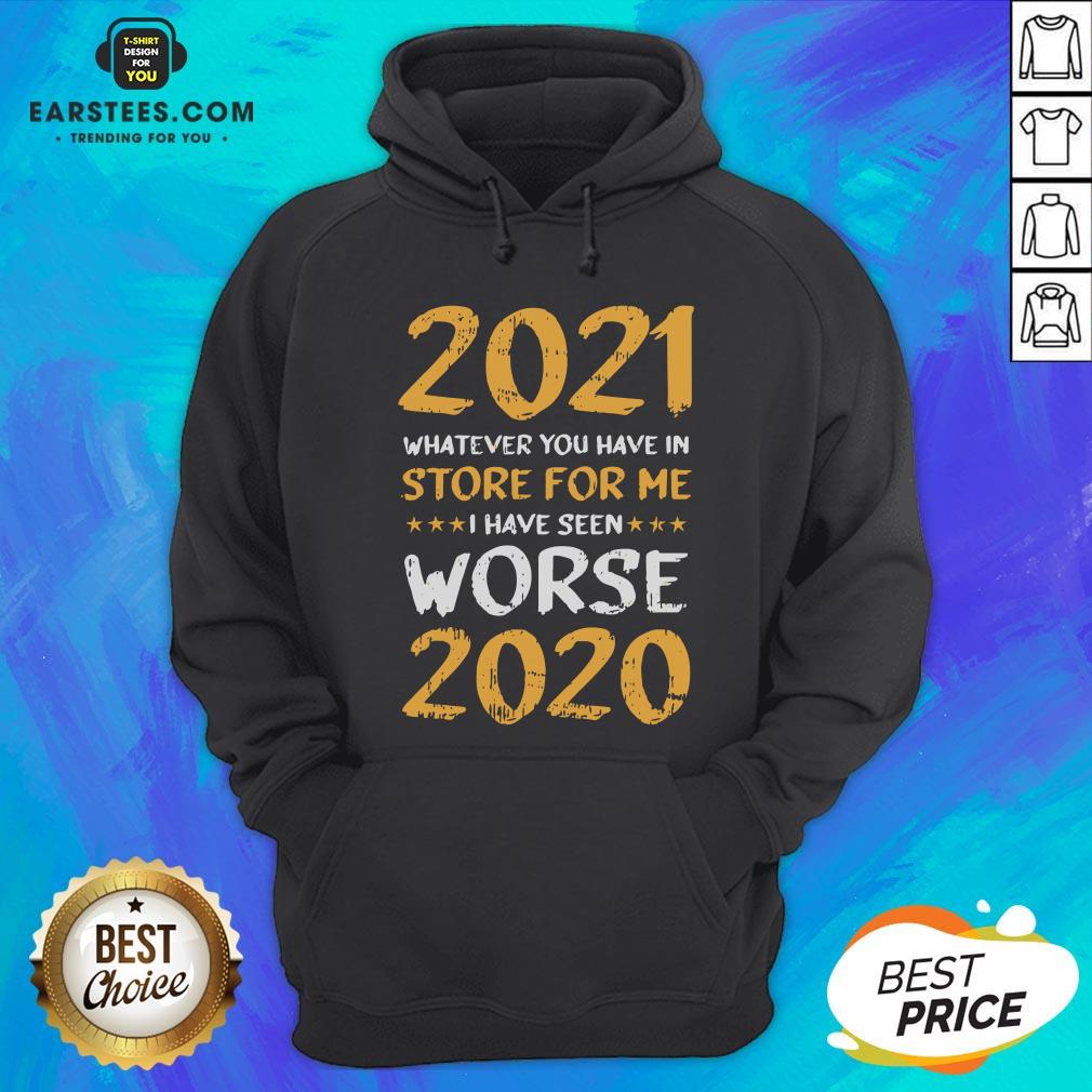 Funny 2021 Whatever You Have In Store For Me I Have Seen Worse 2020 Shirt - Image 2