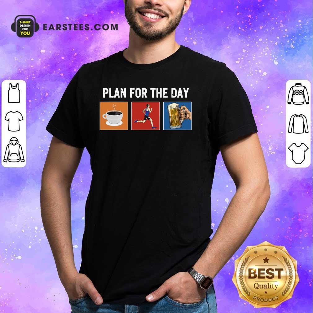 Plan For The Day Coffee Running Beer Shirt