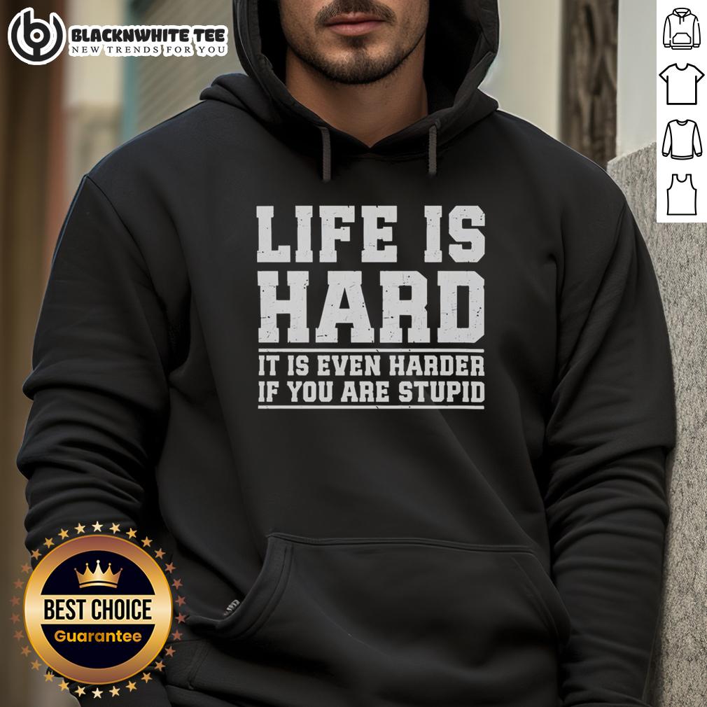 Good Life Is Hard It Is Even Harder If You Are Stupid T-Shirt - Image 2