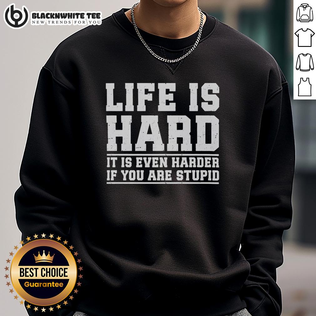 Good Life Is Hard It Is Even Harder If You Are Stupid T-Shirt - Image 5