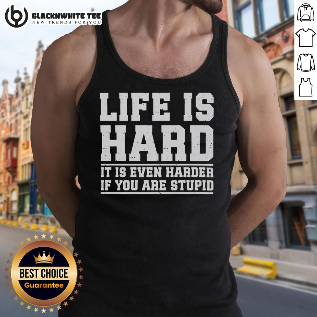 Good Life Is Hard It Is Even Harder If You Are Stupid T-Shirt - Image 4