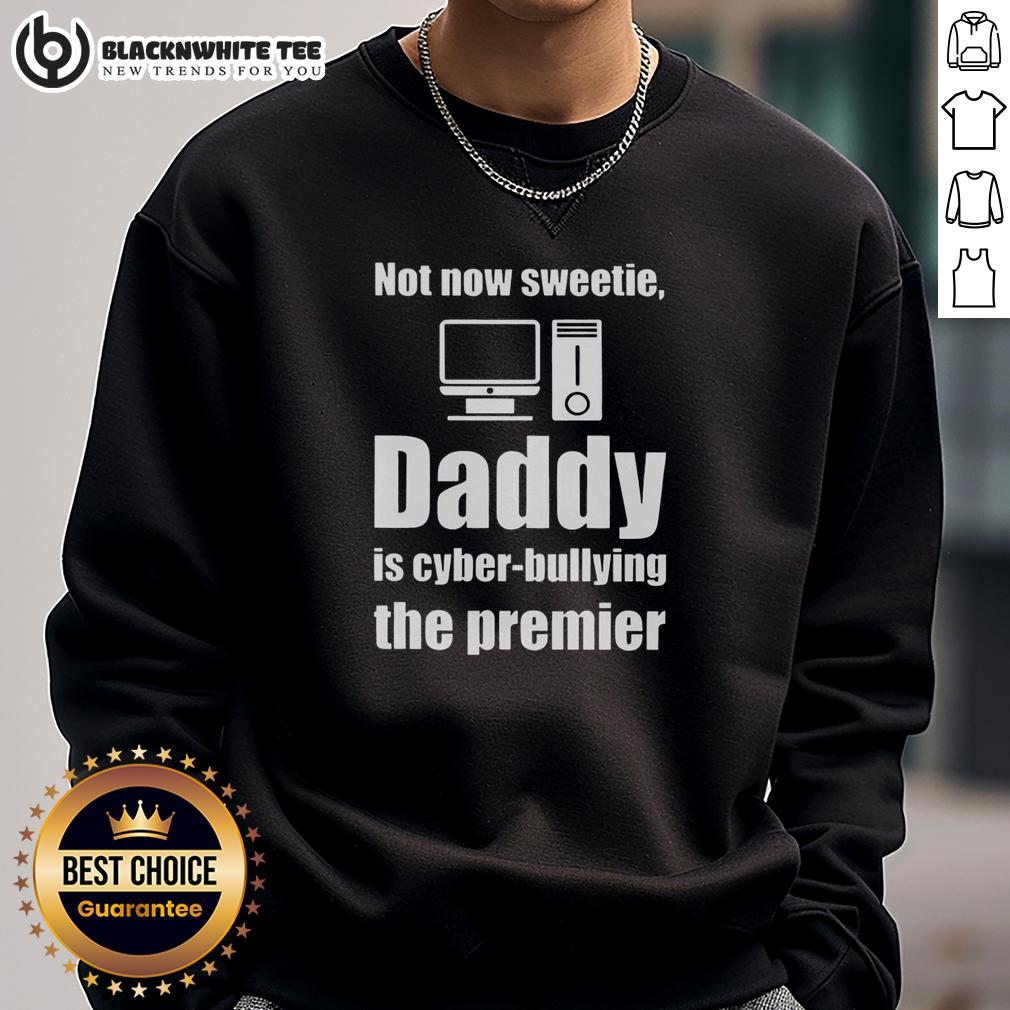 Good Not Now Sweetie Daddy Is Cyber Bullying The Premier T-Shirt - Image 5