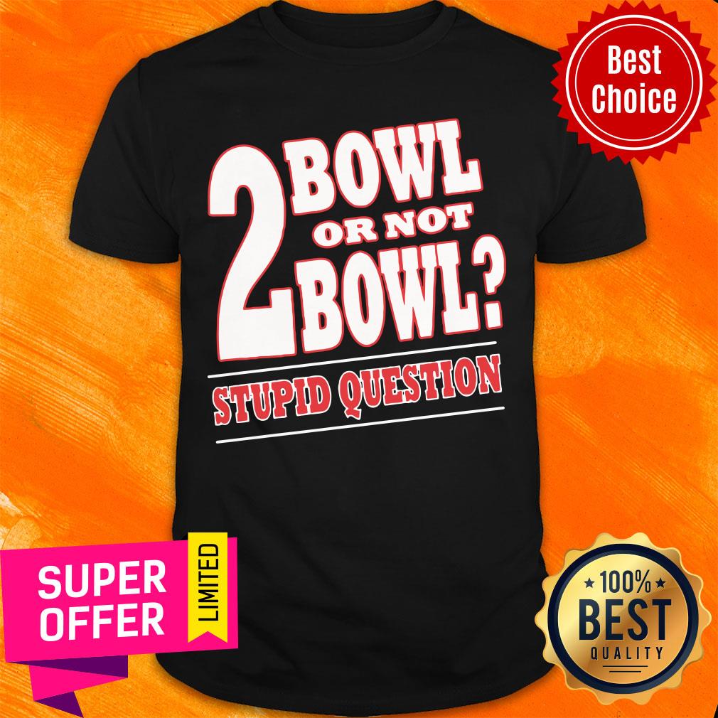 Funny Bowling 2 Bowl or not Bowl Stupid Question Shirt
