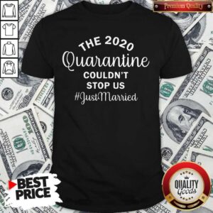 The 2020 Quarantine Couldn'T Stop Us Just Married Shirt